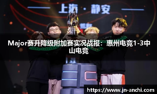 Major赛升降级附加赛实况战报：惠州电竞1-3中山电竞