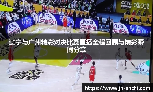 辽宁与广州精彩对决比赛直播全程回顾与精彩瞬间分享